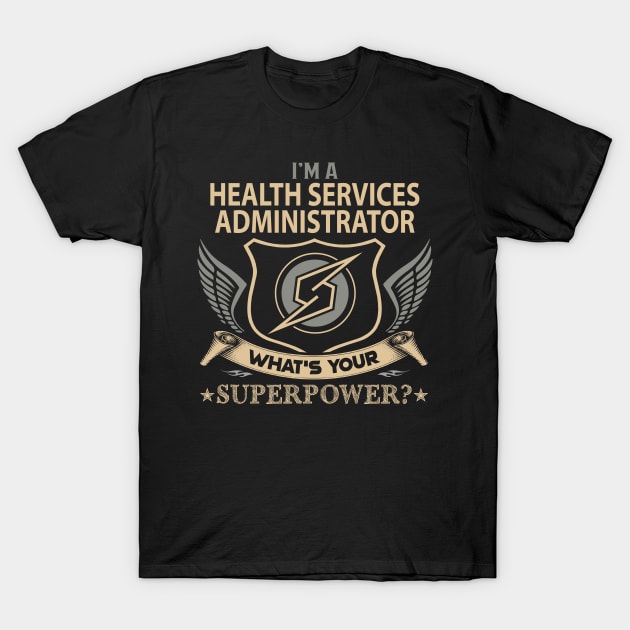 Health Services Administrator T Shirt - Superpower Gift Item Tee T-Shirt by Cosimiaart